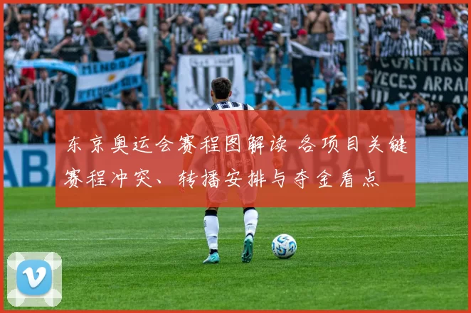 东京奥运会赛程图解读 各项目关键赛程冲突、转播安排与夺金看点
