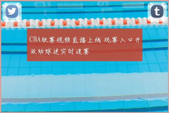 CBA联赛视频直播上线 观赛入口开放助球迷实时追赛
