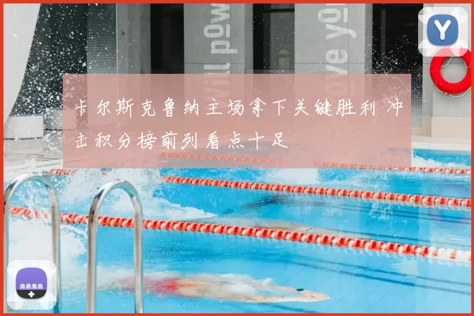 卡尔斯克鲁纳主场拿下关键胜利 冲击积分榜前列看点十足