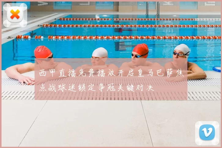 西甲直播免费播放开启皇马巴萨焦点战球迷锁定争冠关键对决