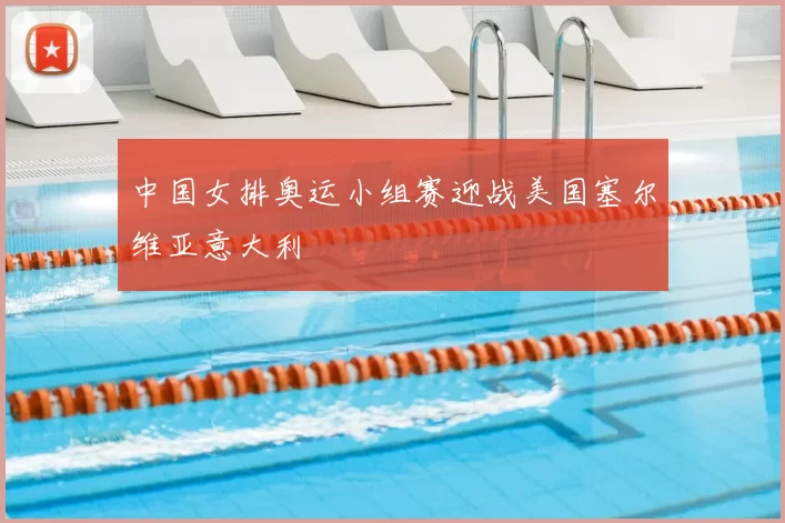 中国女排奥运小组赛迎战美国塞尔维亚意大利