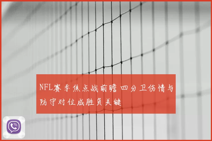 NFL赛季焦点战前瞻 四分卫伤情与防守对位成胜负关键