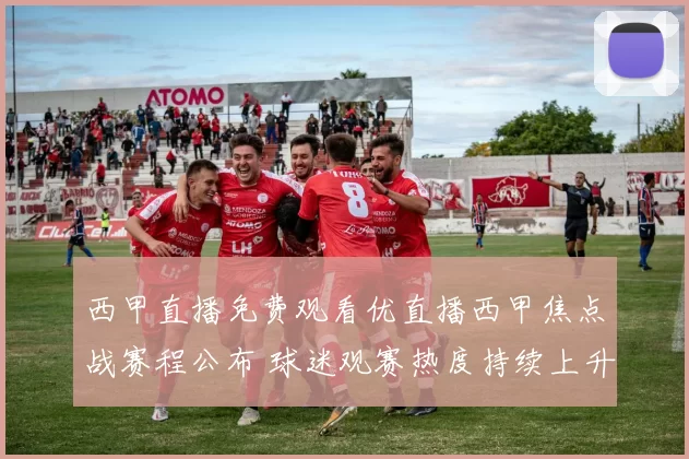 西甲直播免费观看优直播西甲焦点战赛程公布 球迷观赛热度持续上升