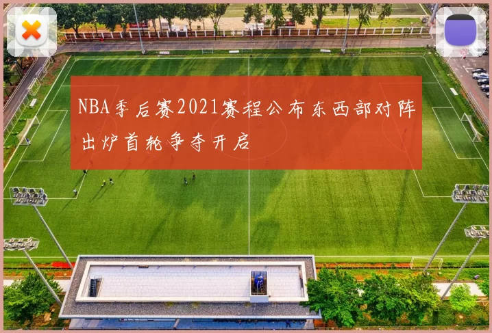 NBA季后赛2021赛程公布东西部对阵出炉首轮争夺开启