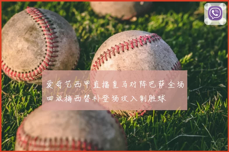 爱奇艺西甲直播皇马对阵巴萨全场回放梅西替补登场攻入制胜球