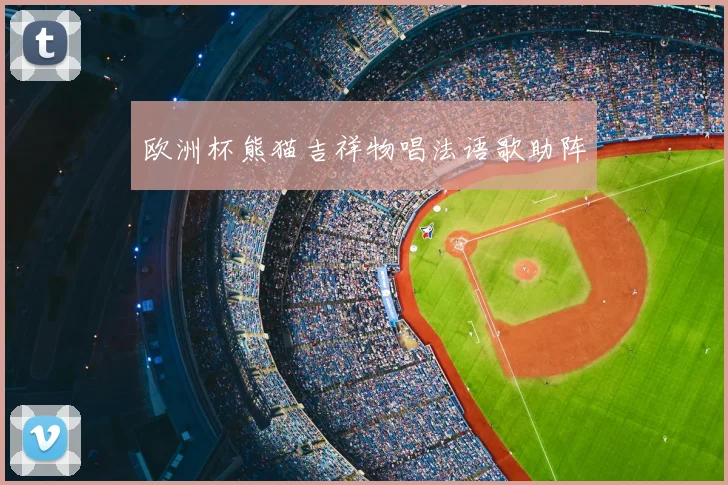 欧洲杯熊猫吉祥物唱法语歌助阵