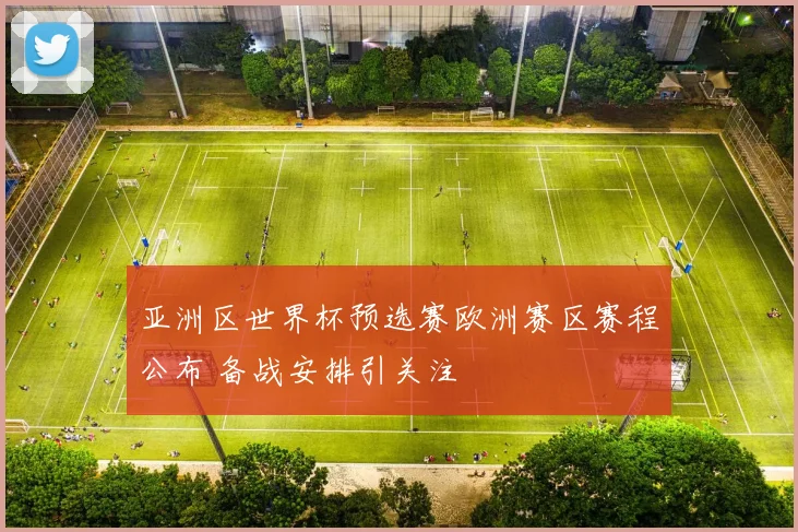 亚洲区世界杯预选赛欧洲赛区赛程公布 备战安排引关注