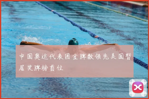 中国奥运代表团金牌数领先美国暂居奖牌榜首位